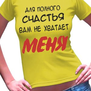 Футболка женская с надписью "Для полного счастья вам не хватает меня"